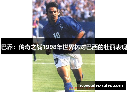 巴乔：传奇之战1998年世界杯对巴西的壮丽表现
