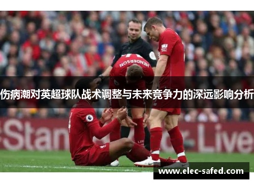伤病潮对英超球队战术调整与未来竞争力的深远影响分析