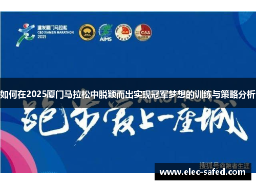 如何在2025厦门马拉松中脱颖而出实现冠军梦想的训练与策略分析