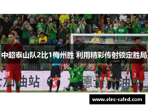 中超泰山队2比1梅州胜 利用精彩传射锁定胜局