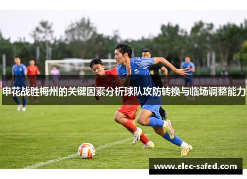 申花战胜梅州的关键因素分析球队攻防转换与临场调整能力