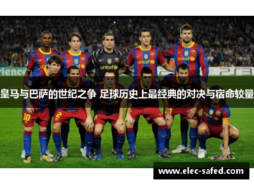 皇马与巴萨的世纪之争 足球历史上最经典的对决与宿命较量