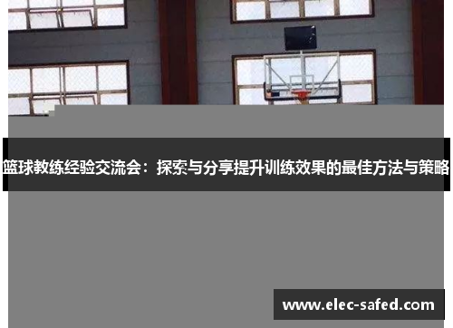 篮球教练经验交流会：探索与分享提升训练效果的最佳方法与策略