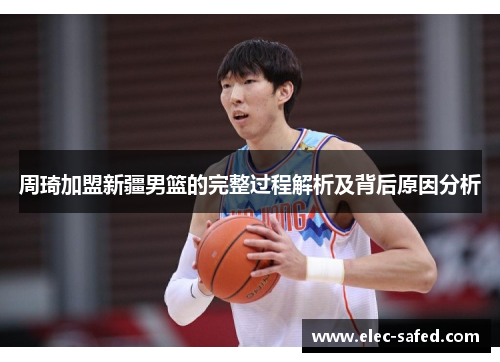 周琦加盟新疆男篮的完整过程解析及背后原因分析